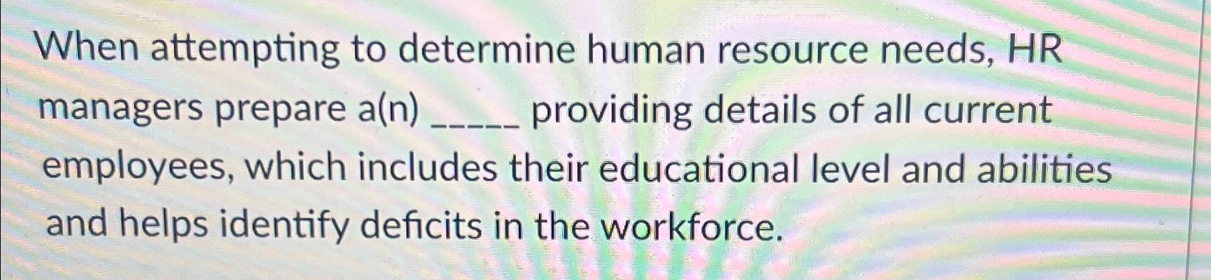  When attempting to determine human resource needs, HR managers prepare a(n)