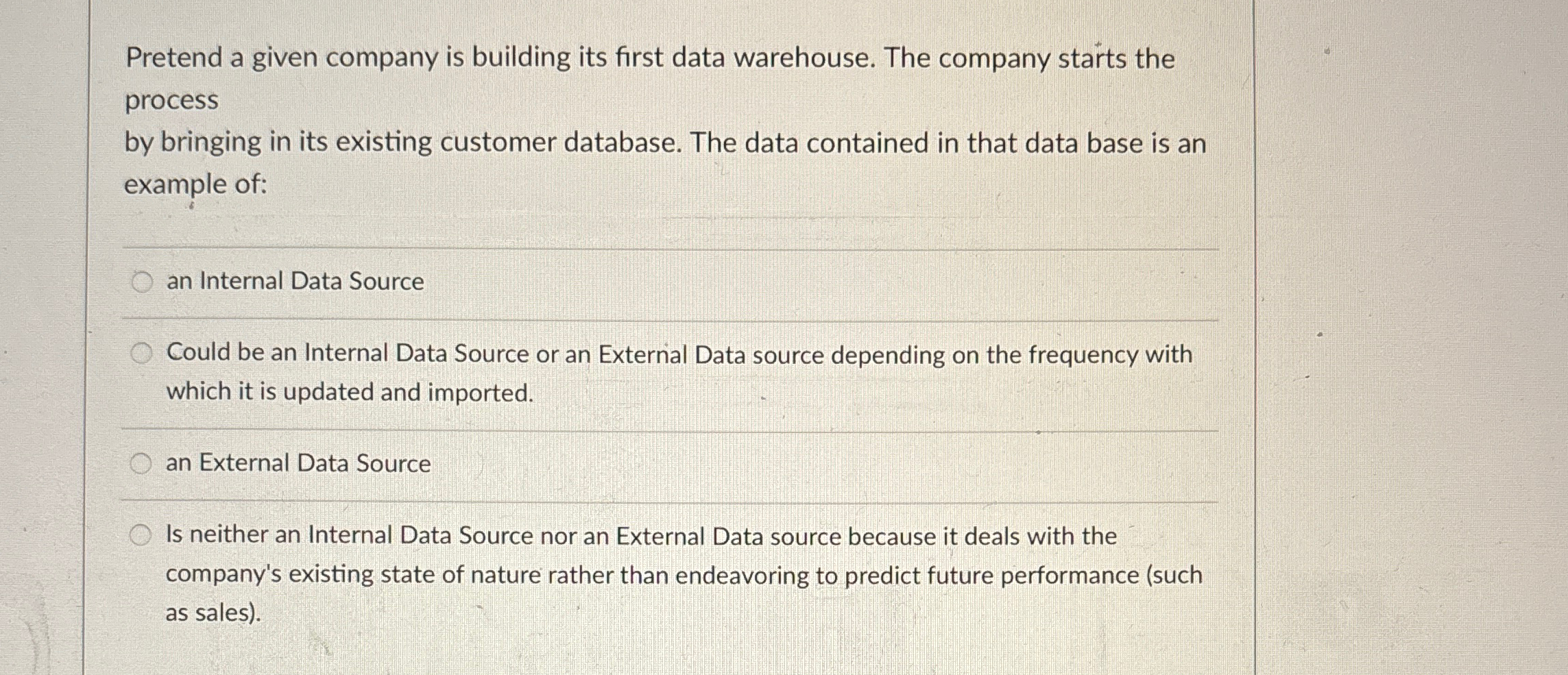  Pretend a given company is building its first data warehouse. The