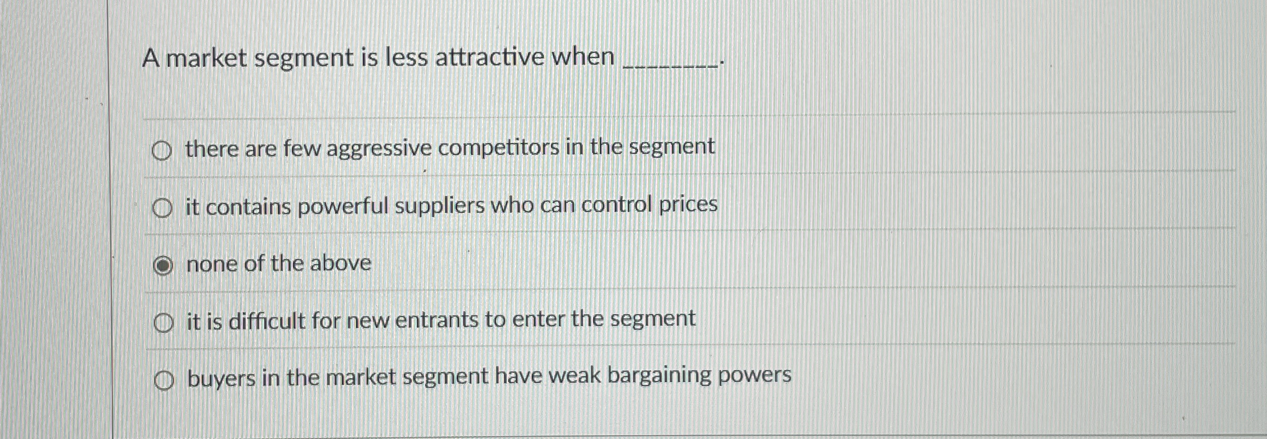  A market segment is less attractive when there are few aggressive