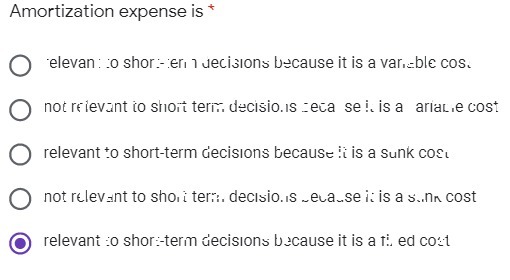 Amortization expense is * O elevan: to shore-emn decisions because it