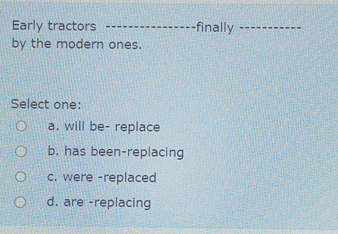  Early tractors ..... finally ..... by the modern ones. Select one: