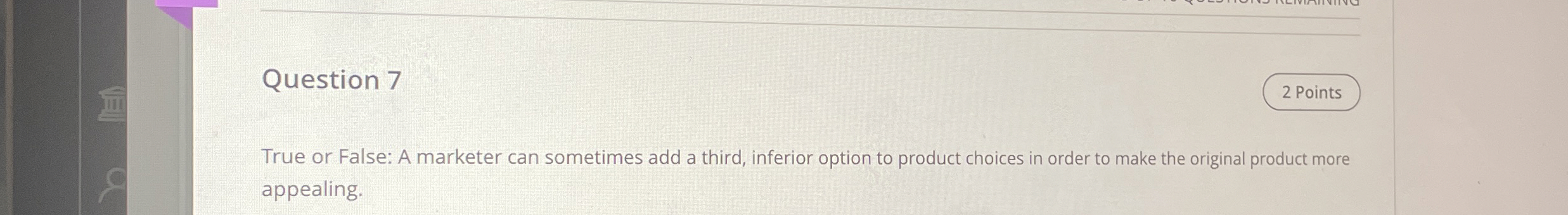  Question 7 True or False: A marketer can sometimes add a