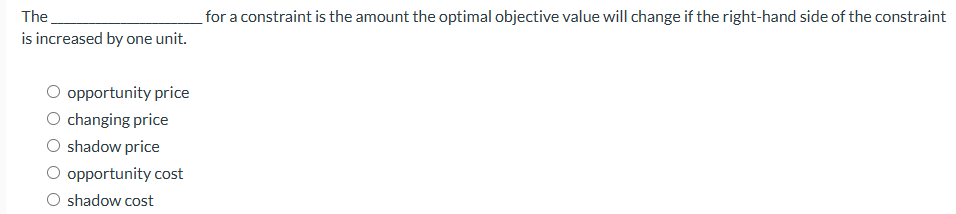  The , for a constraint is the amount the optimal objective
