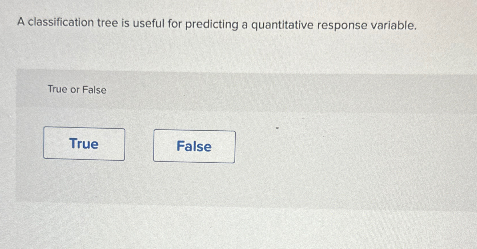  A classification tree is useful for predicting a quantitative response variable.