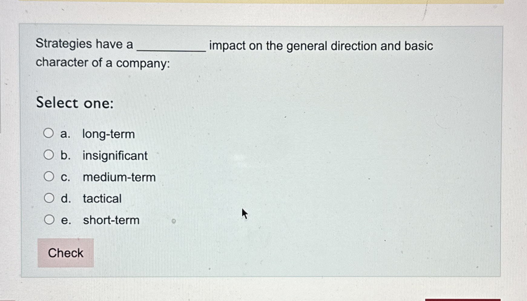  Strategies have a impact on the general direction and basic character