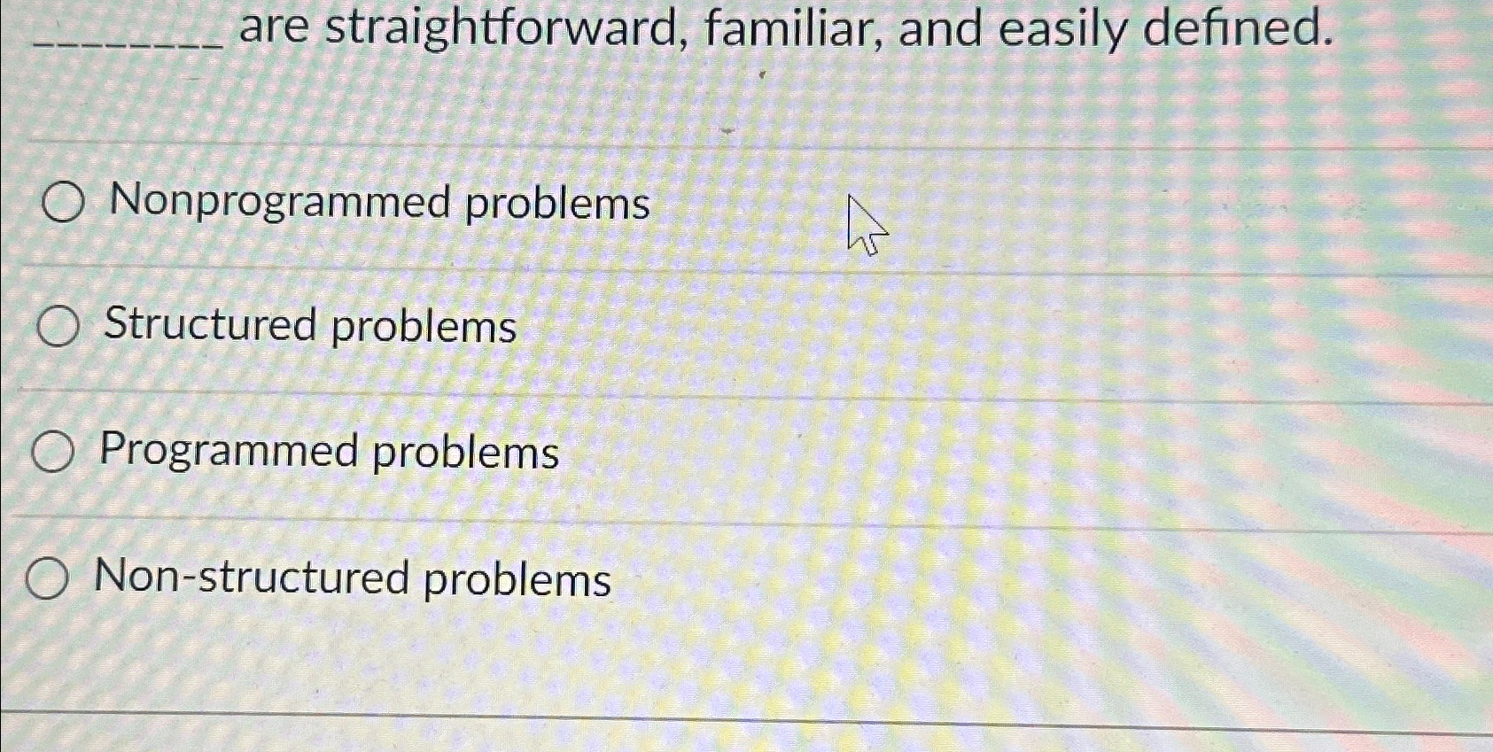  are straightforward, familiar, and easily defined. Nonprogrammed problems Structured problems Programmed