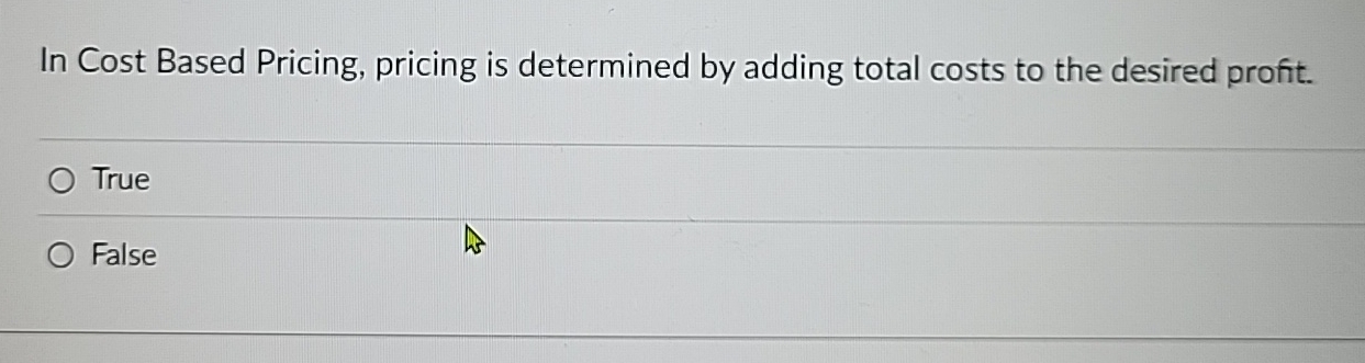  In Cost Based Pricing, pricing is determined by adding total costs