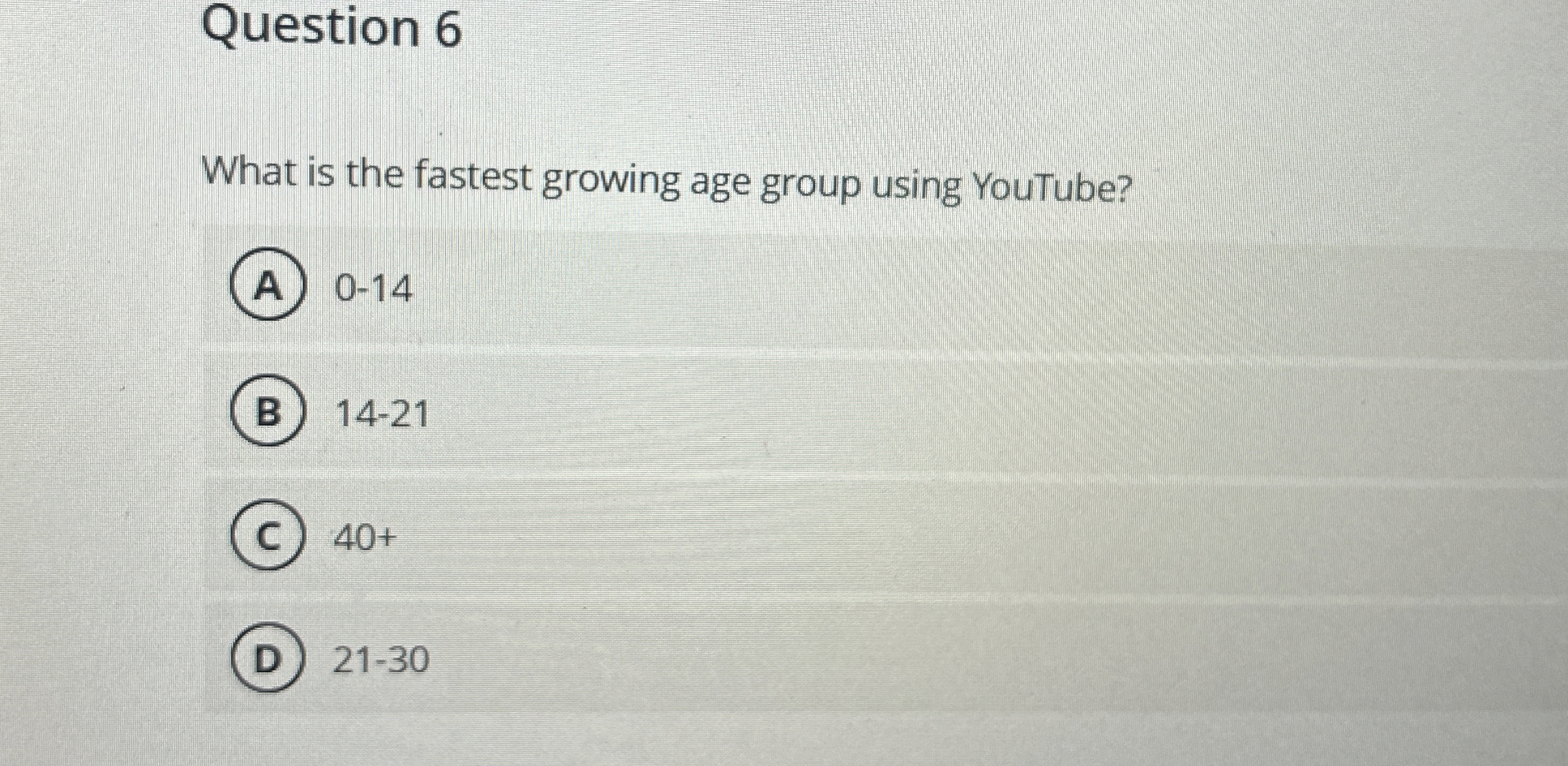  Question 6 What is the fastest growing age group using YouTube?