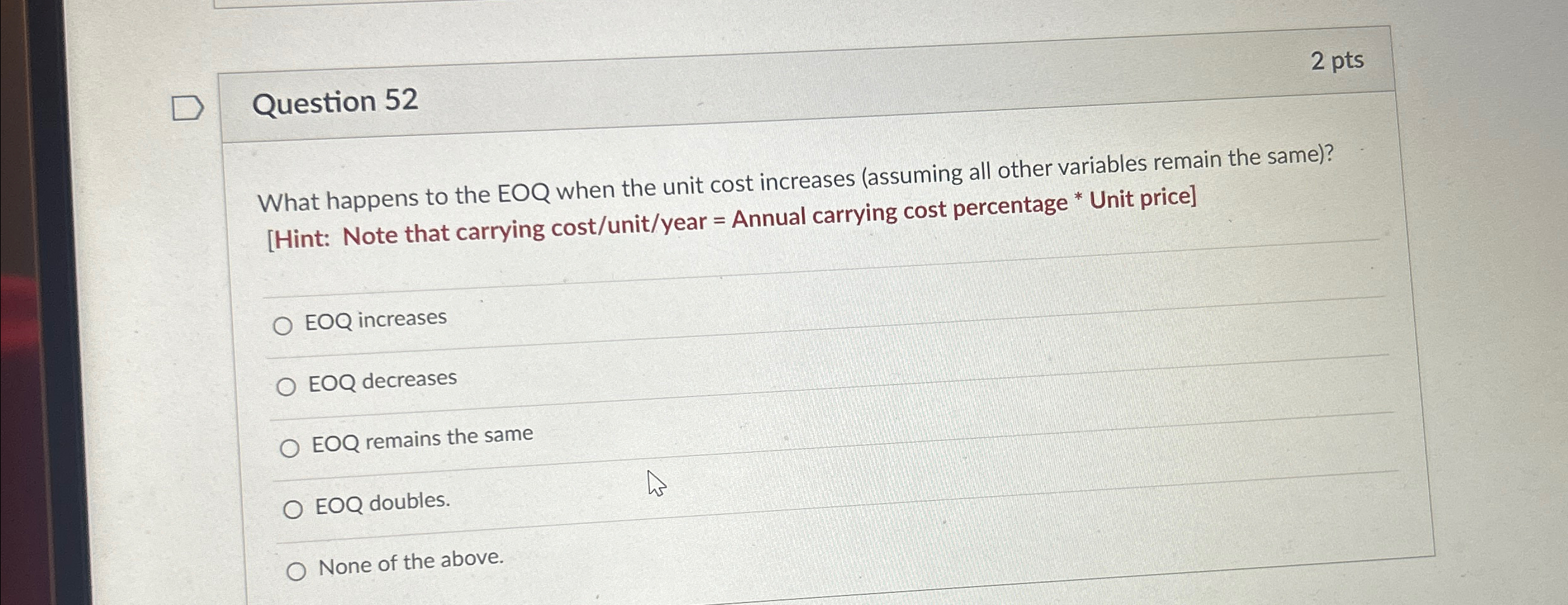  Question 52 2 pts What happens to the EOQ when the