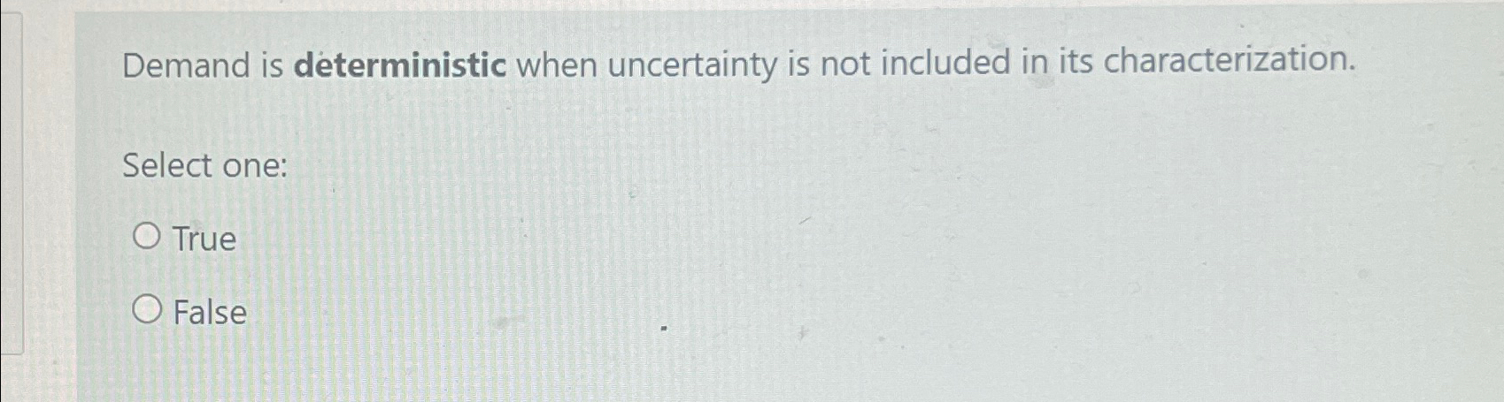  Demand is deterministic when uncertainty is not included in its characterization.