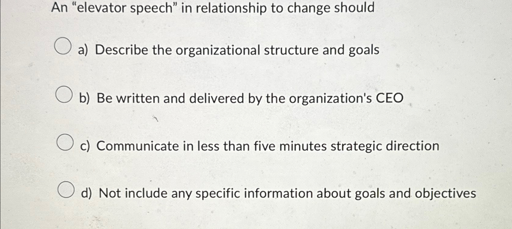  An "elevator speech" in relationship to change should a) Describe the