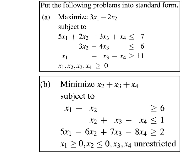  Put the following problems into standard form. (a) ]7[0 (b){:[Minimizex2+x3+x4]subjectto6x1+x21x2+x3-x415x1-6x2+7x3-8x42x10,x20,x3,x4unrestricted 