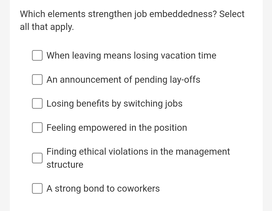  Which elements strengthen job embeddedness? Select all that apply. When leaving
