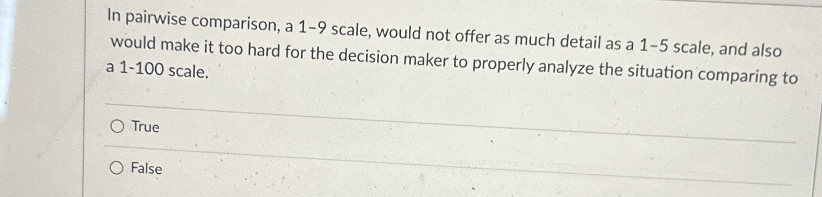  In pairwise comparison, a 1-9 scale, would not offer as much