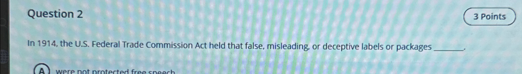  Question 2 In 1914, the U.S. Federal Trade Commission Act held