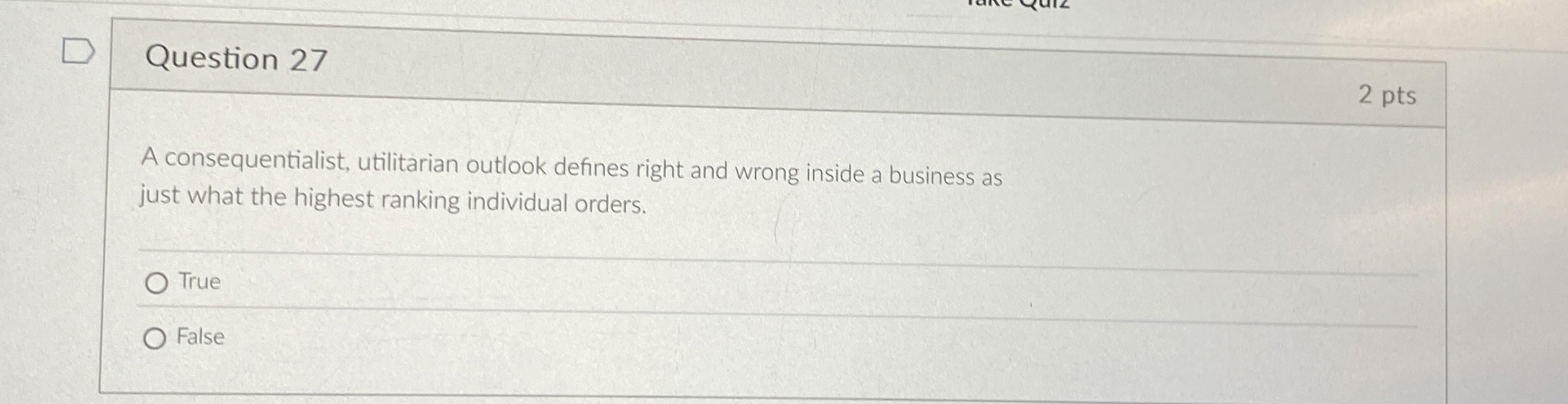  Question 27 A consequentialist, utilitarian outlook defines right and wrong inside