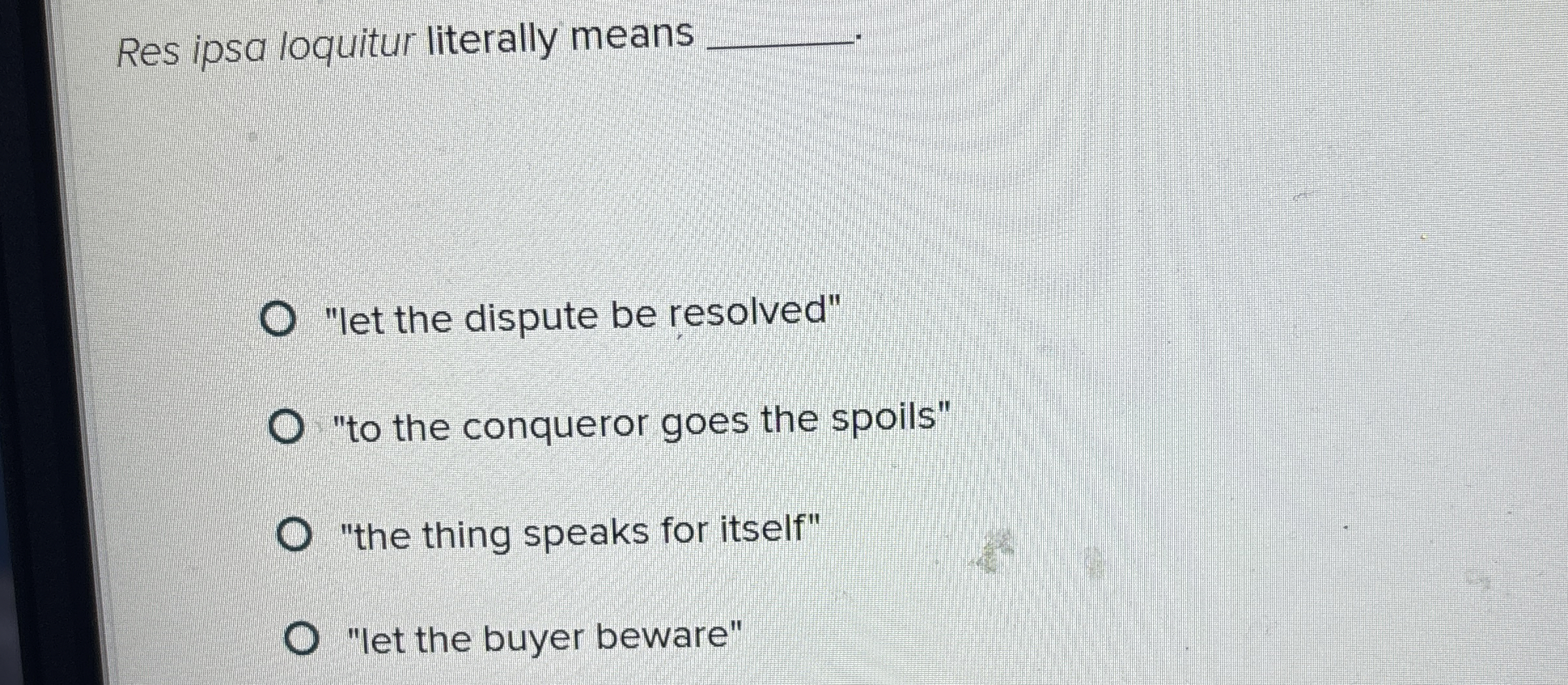  P Res ipsa loquitur literally means q, "let the dispute be