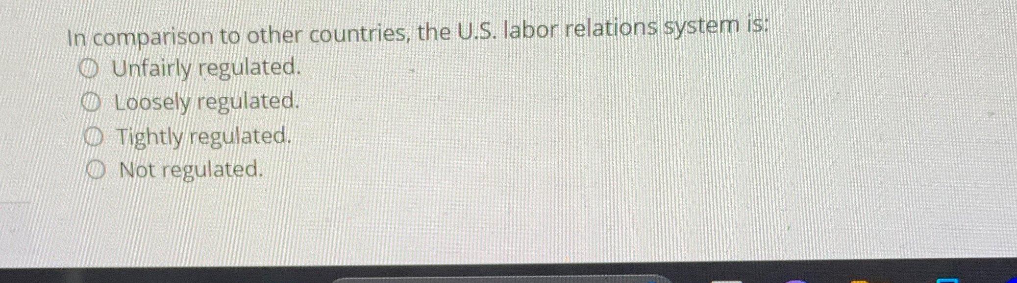  In comparison to other countries, the U.S. labor relations system is: