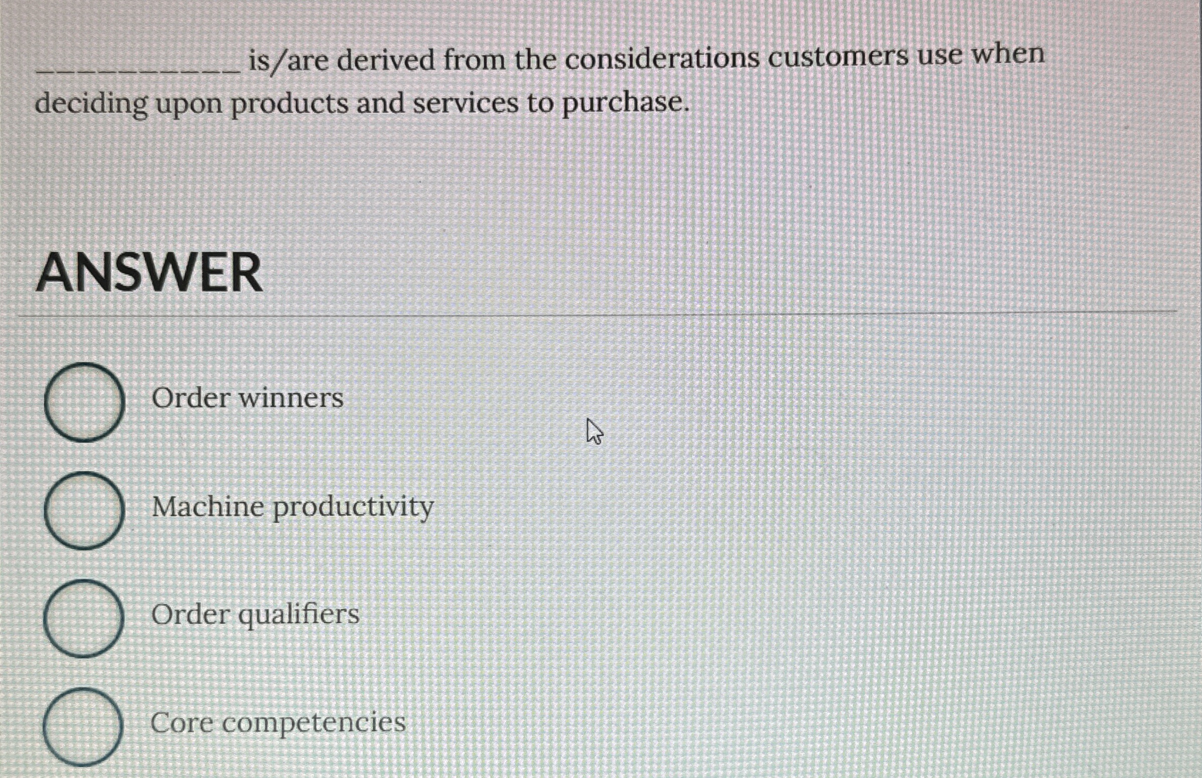  q, is/are derived from the considerations customers use when deciding upon