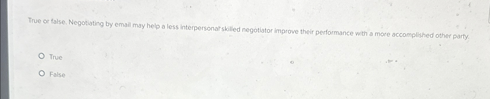  True or false. Negotiating by email may help a less interpersonal'skilled