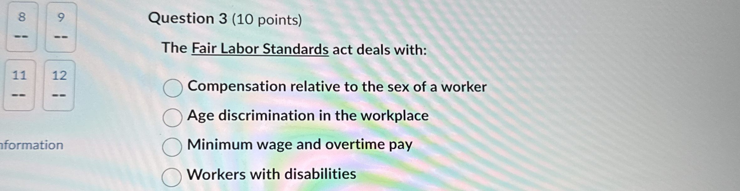  Question 3(10 points) The Fair Labor Standards act deals with: Compensation