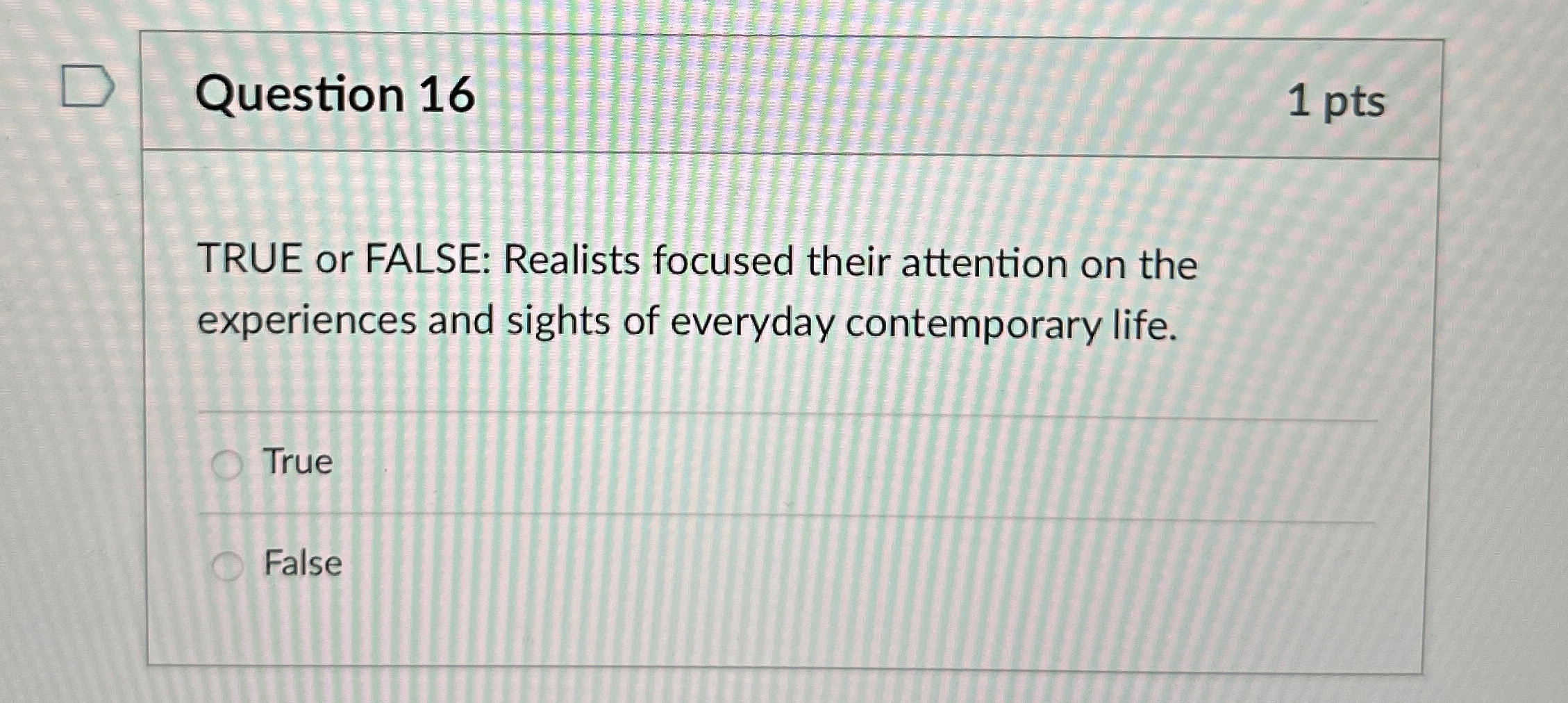  Question 16 1 pts TRUE or FALSE: Realists focused their attention