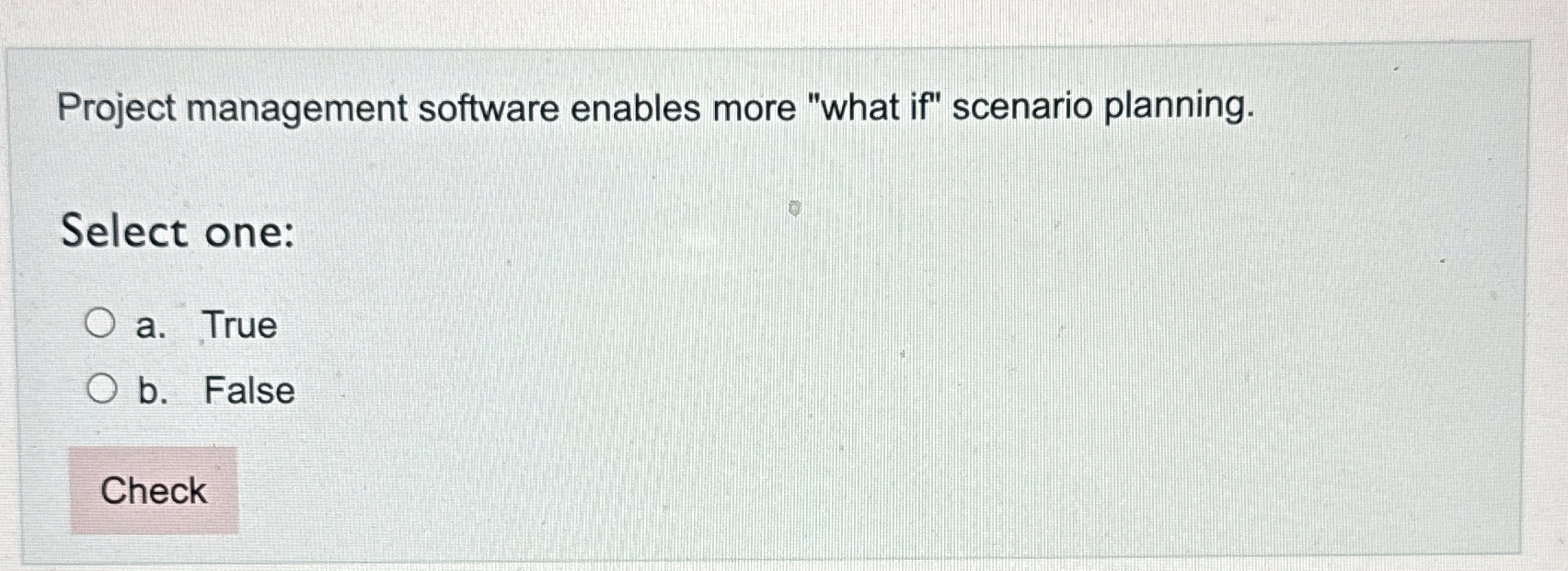  Project management software enables more "what if" scenario planning. Select one: