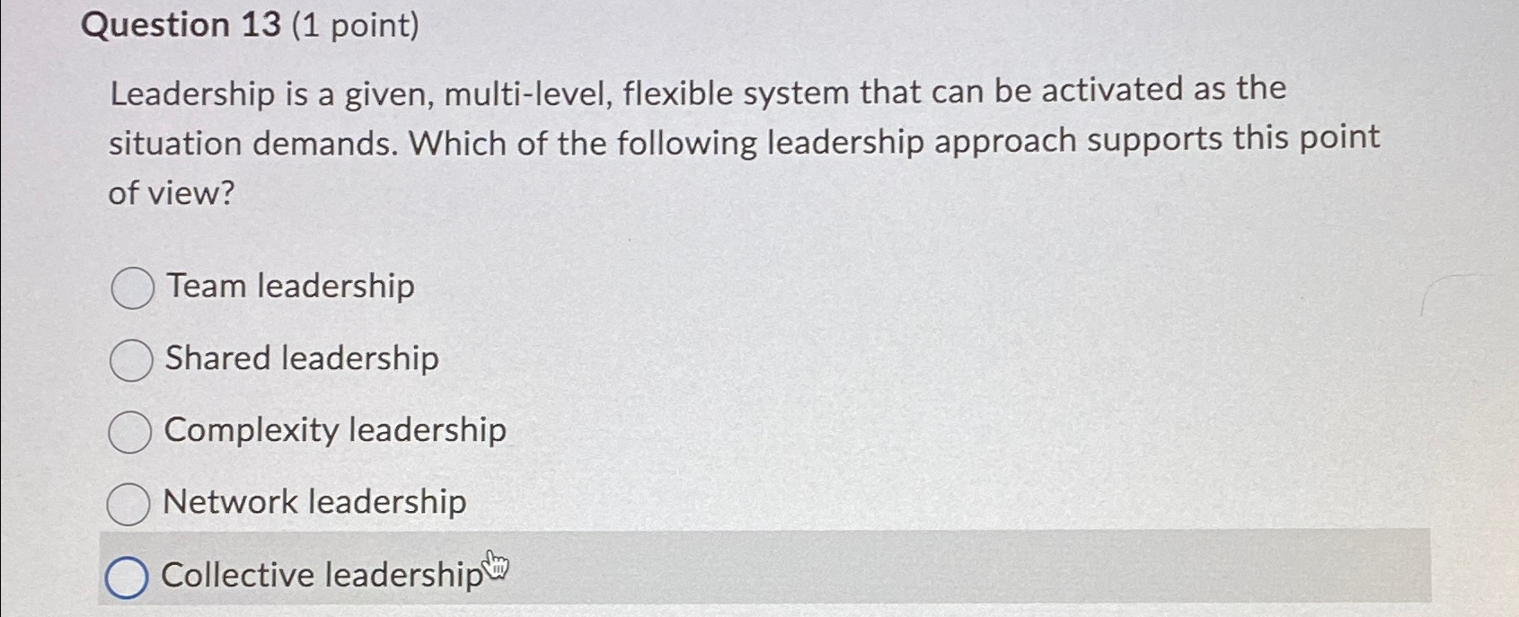  Question 13(1 point) Leadership is a given, multi-level, flexible system that