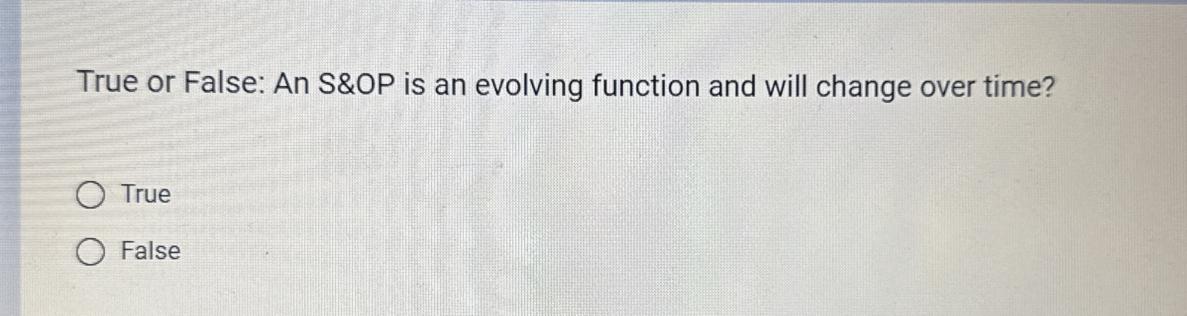  True or False: An S&OP is an evolving function and will