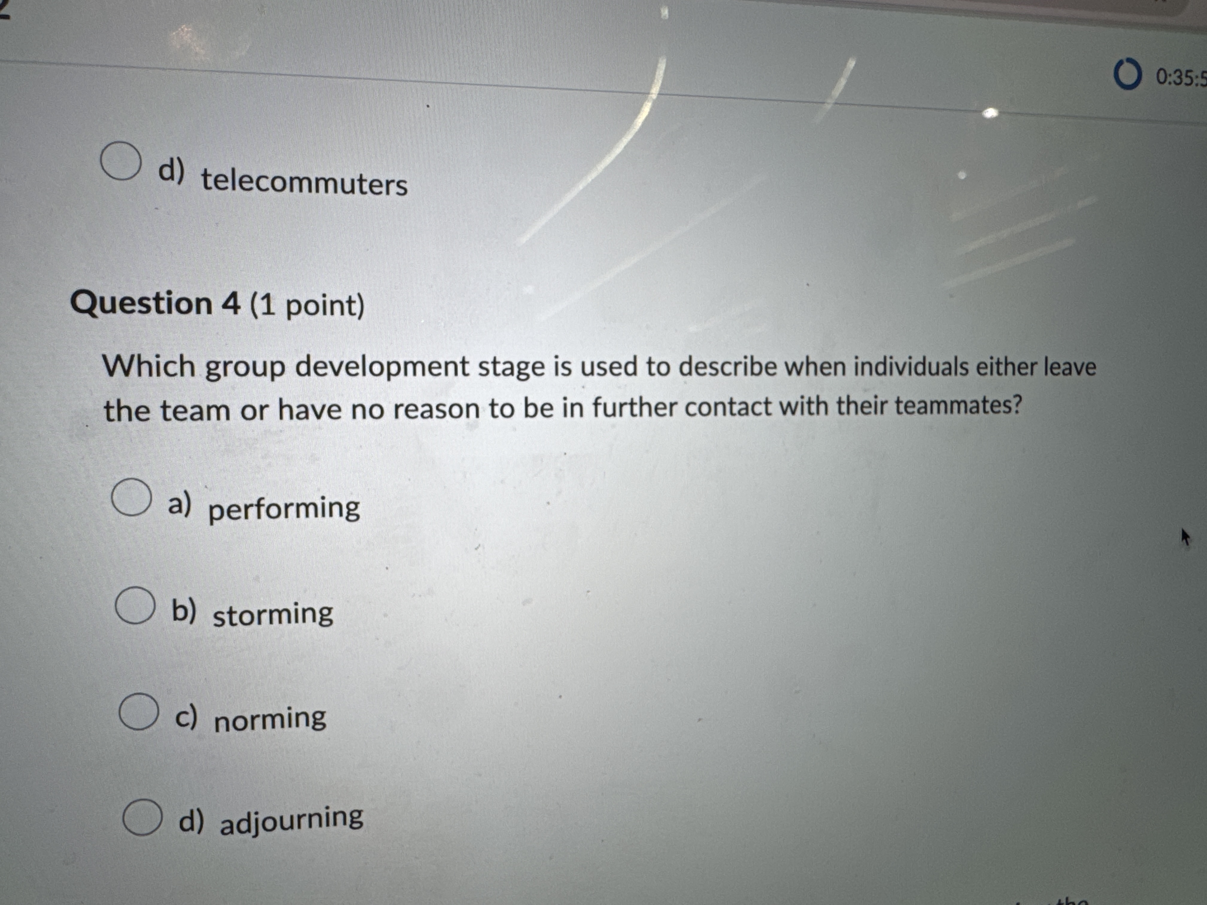  d) telecommuters Question 4(1 point) Which group development stage is used