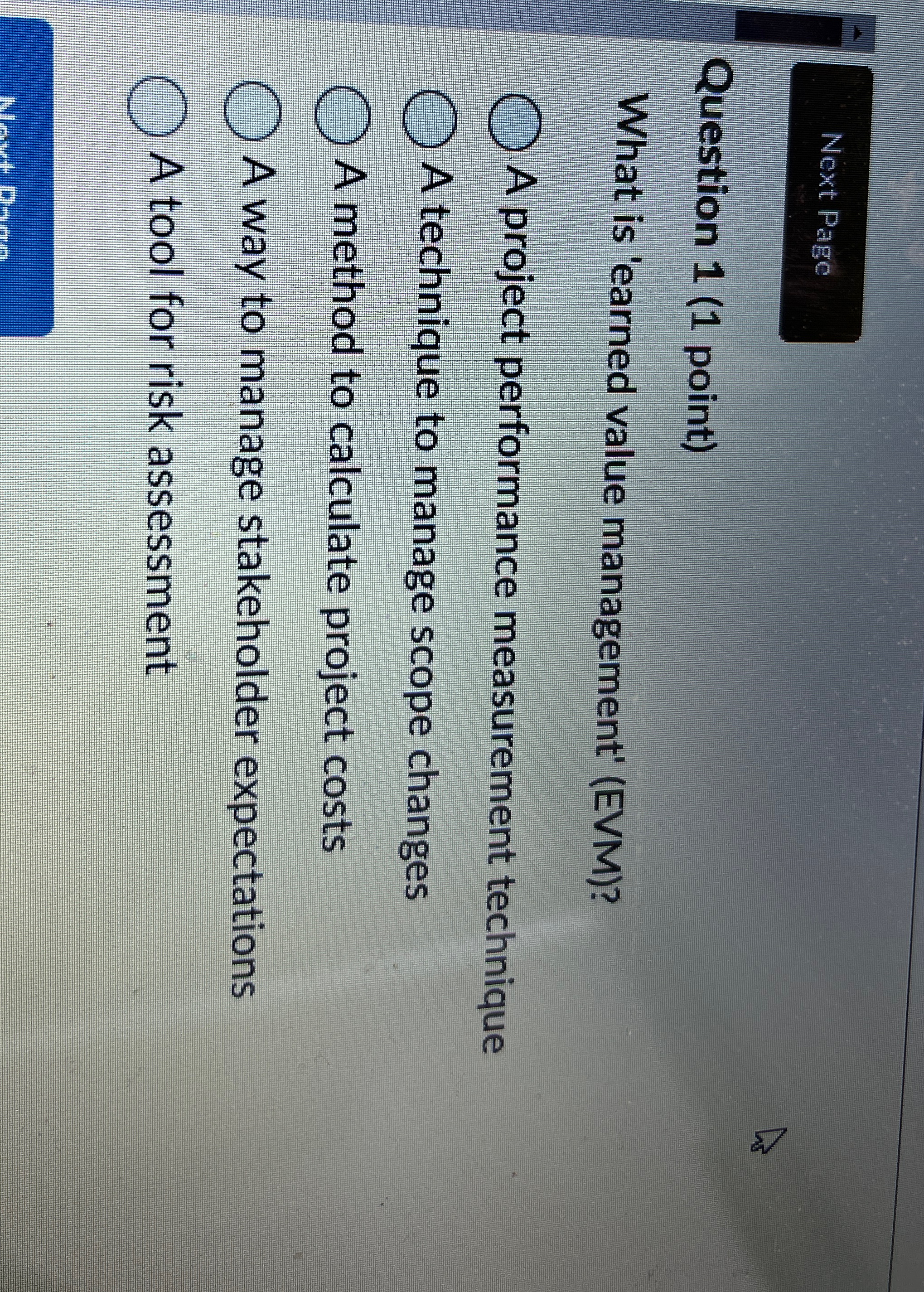  Next Pagc Question 1(1 point) What is 'earned value management' (EVM)?
