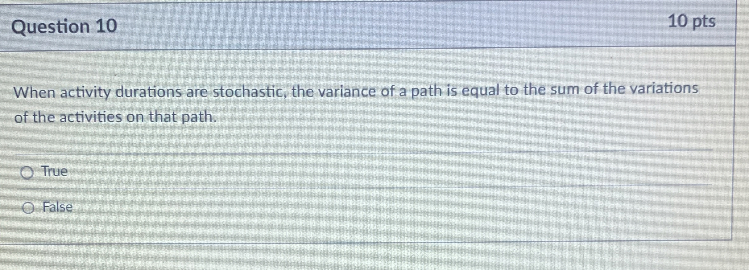  Question 10 When activity durations are stochastic, the variance of a