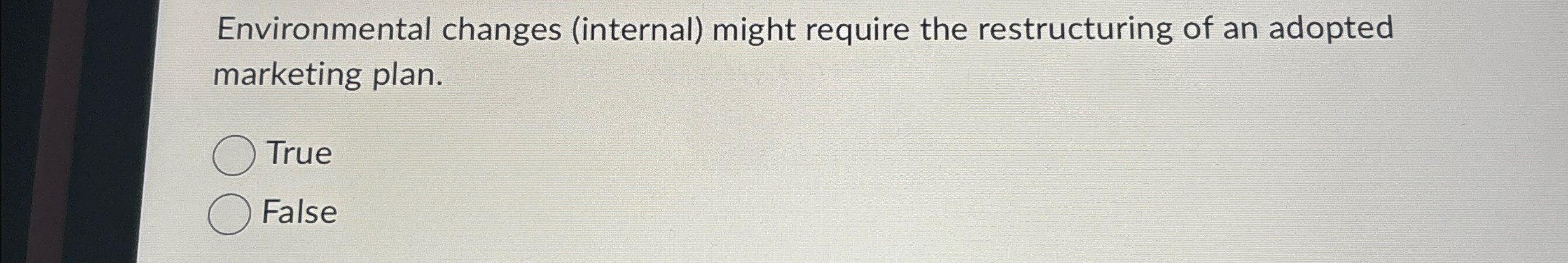  Environmental changes (internal) might require the restructuring of an adopted marketing