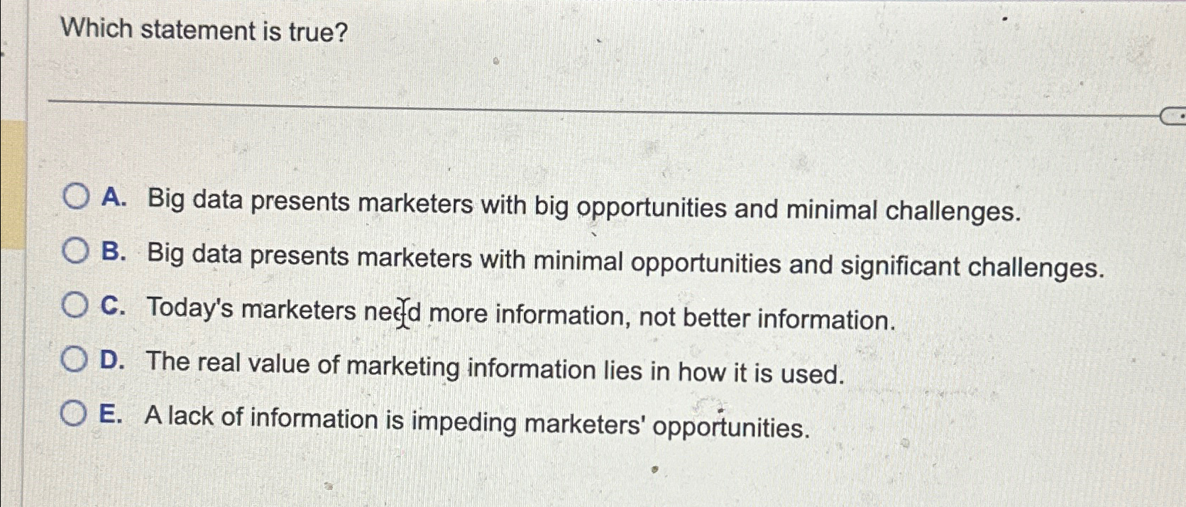  Which statement is true? A. Big data presents marketers with big
