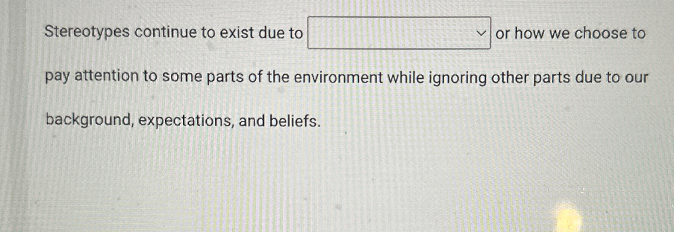  Stereotypes continue to exist due to or how we choose to