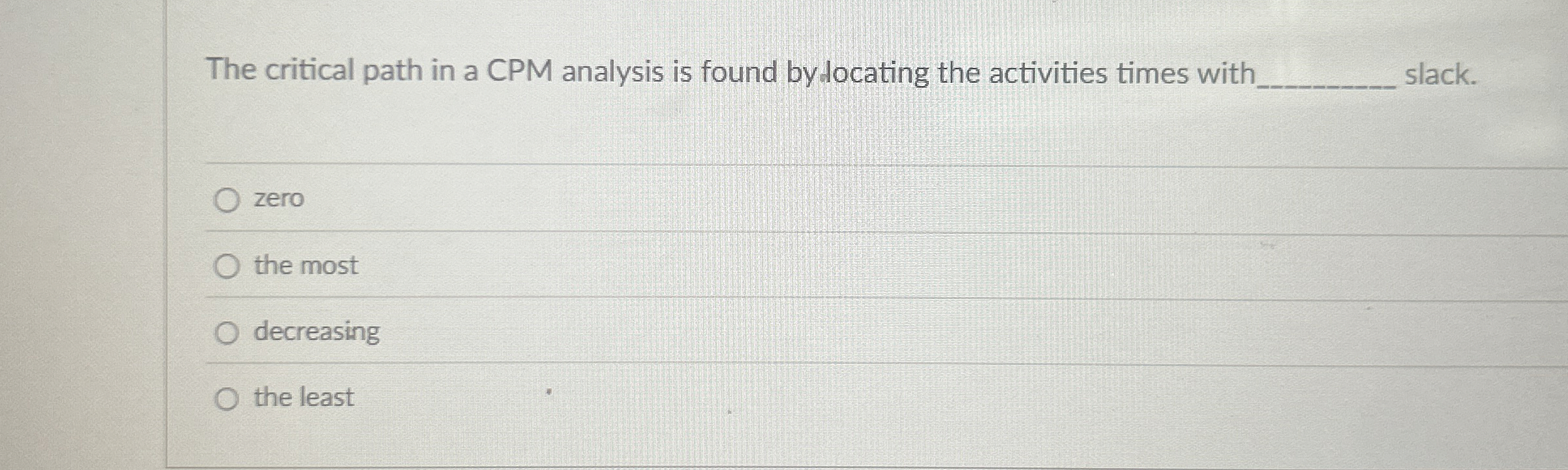  The critical path in a CPM analysis is found by docating