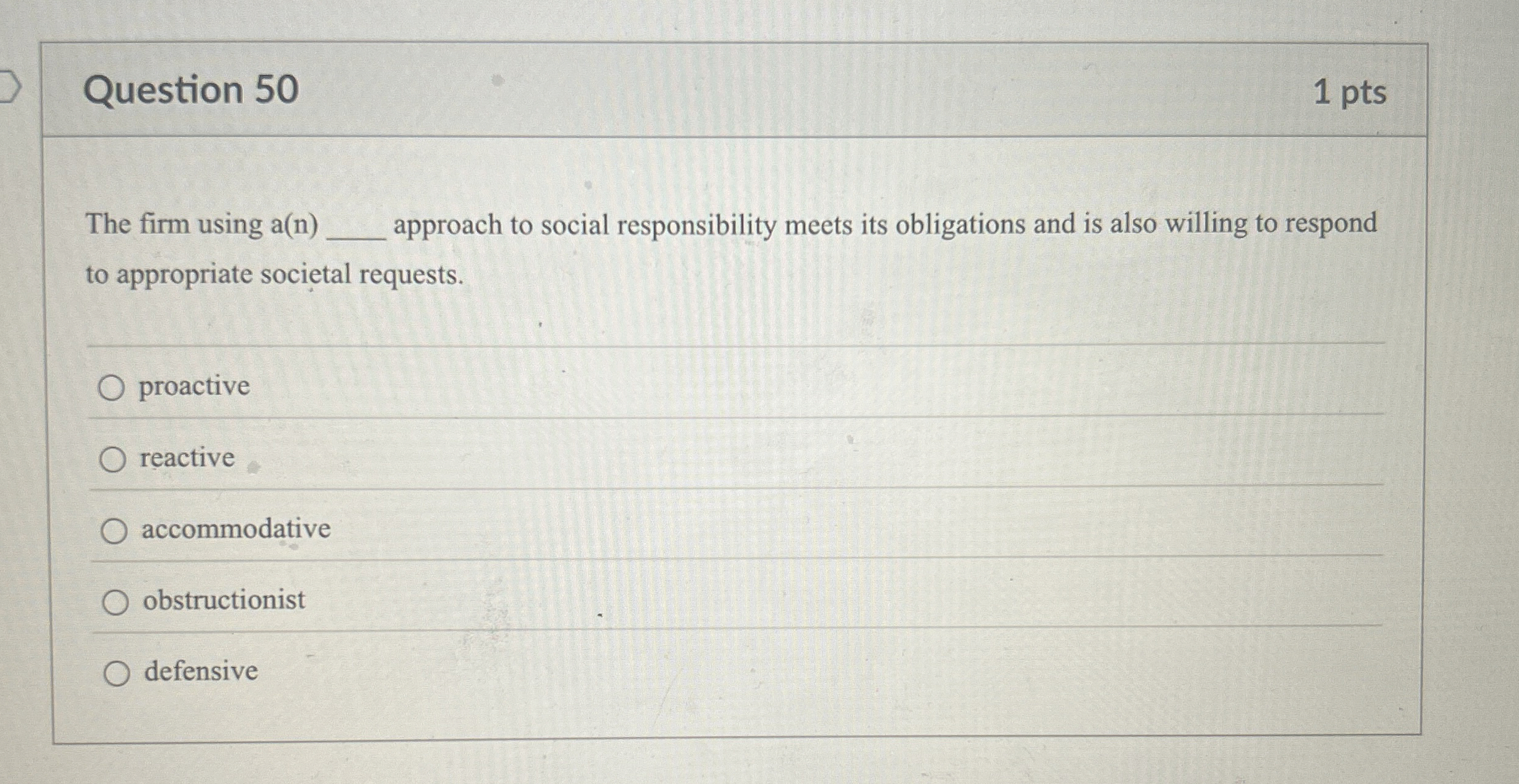  Question 50 The firm using a(n) approach to social responsibility meets