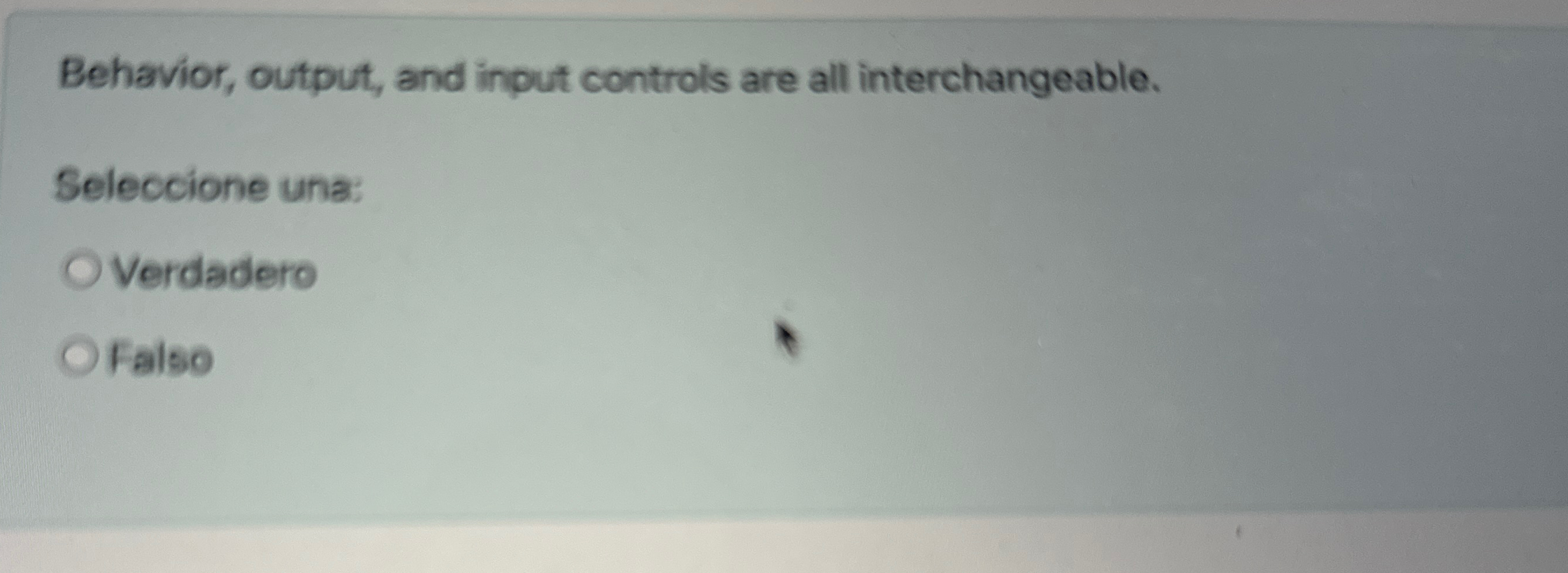  Behavior, output, and input controls are all interchangeable. Seleccione una: Verdadero