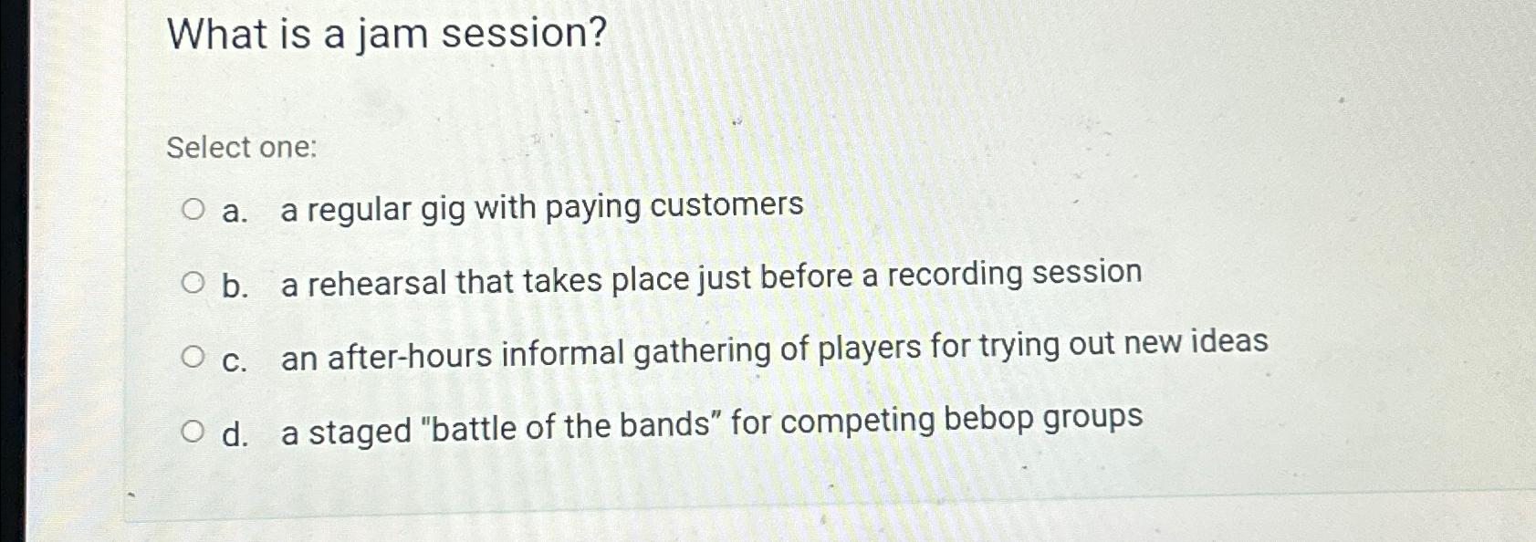  What is a jam session? Select one: a. a regular gig