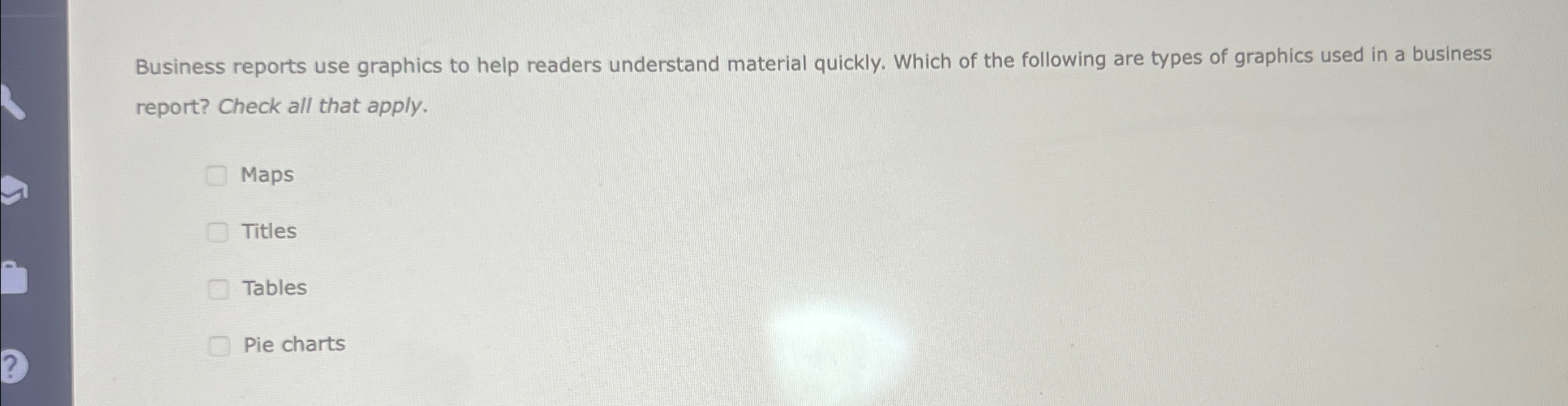  Business reports use graphics to help readers understand material quickly. Which