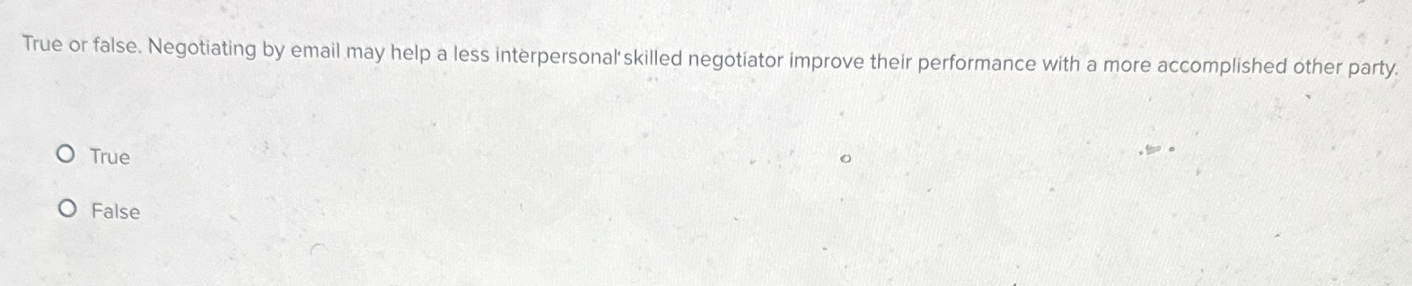  True or false. Negotiating by email may help a less interpersonal'skilled