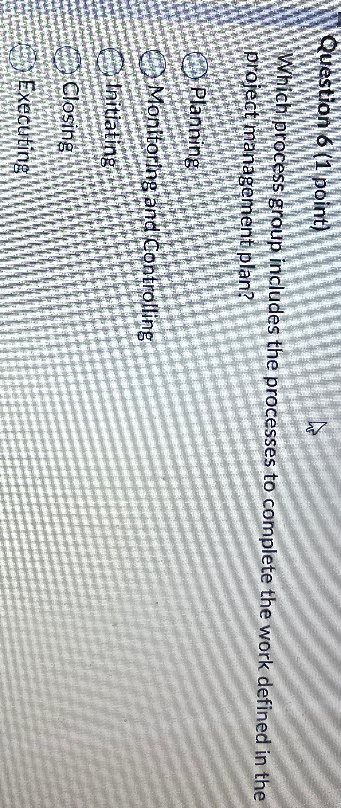  Question 6(1 point) Which process group includes the processes to complete