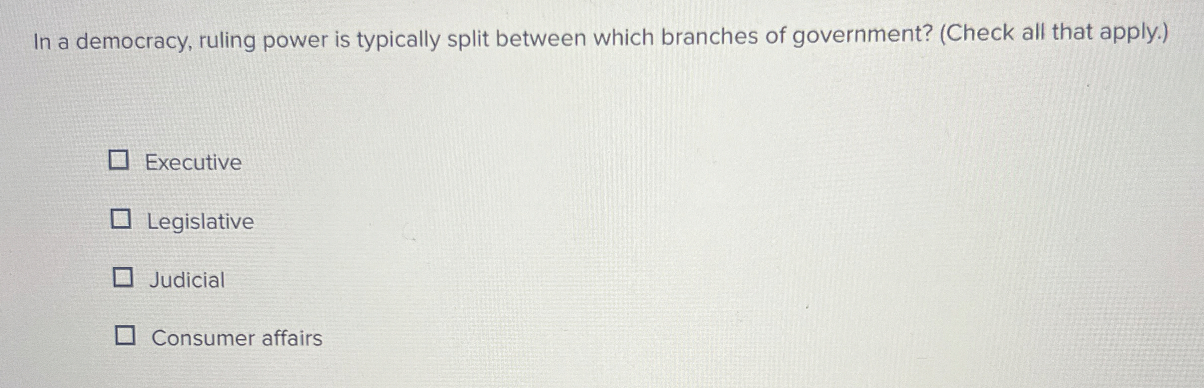  In a democracy, ruling power is typically split between which branches