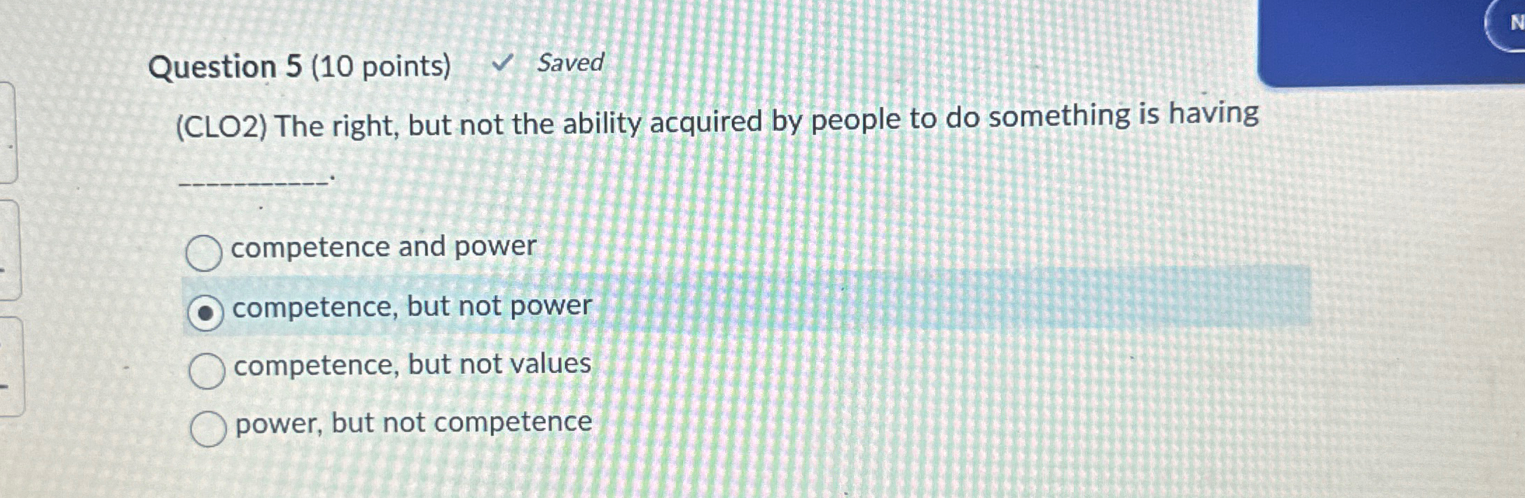  Question 5(10 points) Saved (CLO2) The right, but not the ability