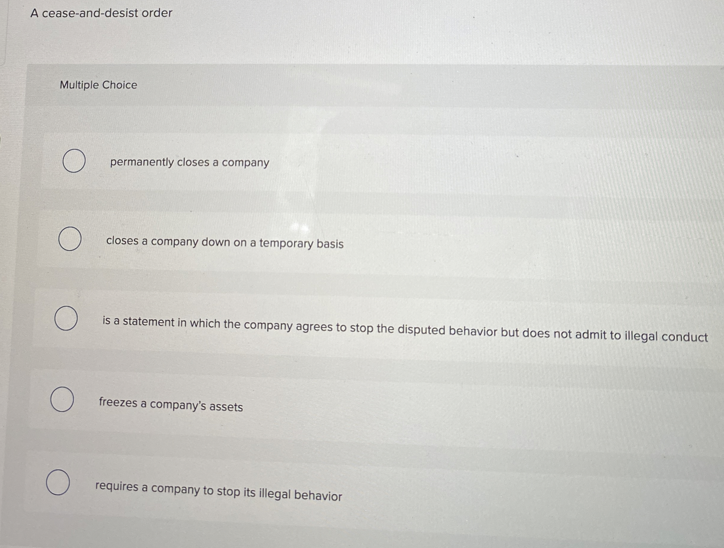  A cease-and-desist order Multiple Choice permanently closes a company closes a