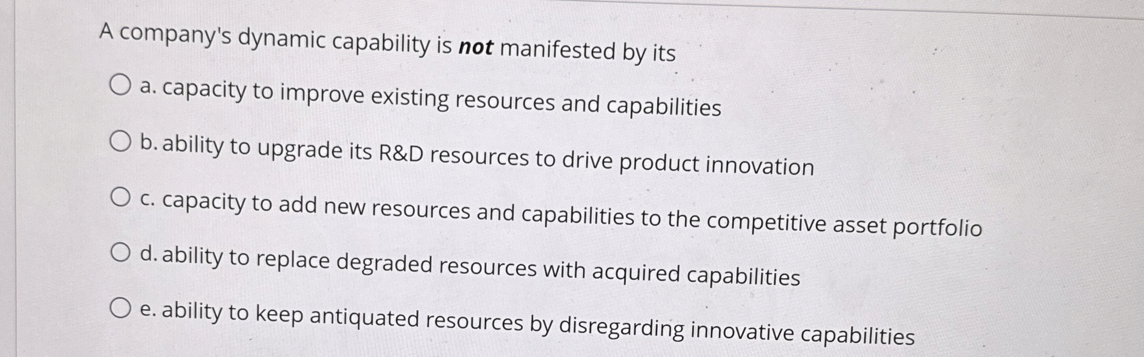  A company's dynamic capability is not manifested by its a. capacity
