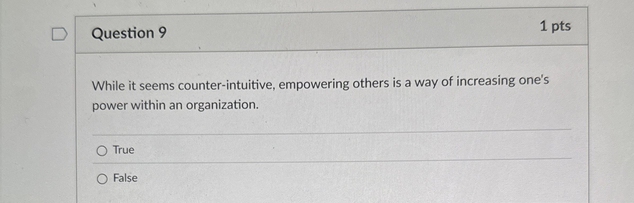  Question 9 1 pts While it seems counter-intuitive, empowering others is