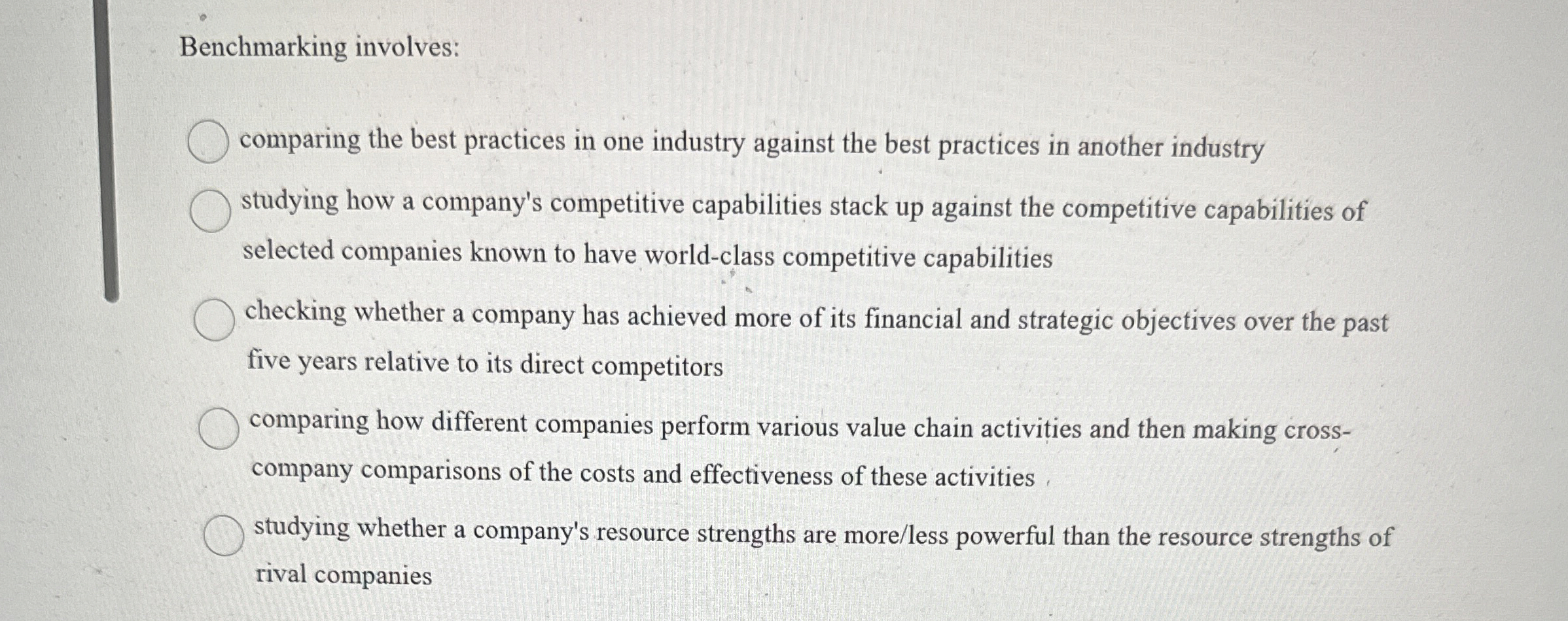  Benchmarking involves: comparing the best practices in one industry against the