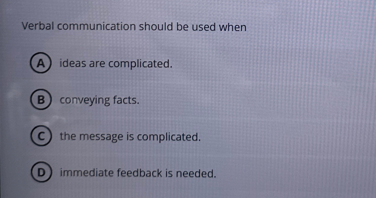  Verbal communication should be used when ideas are complicated. convey facts.