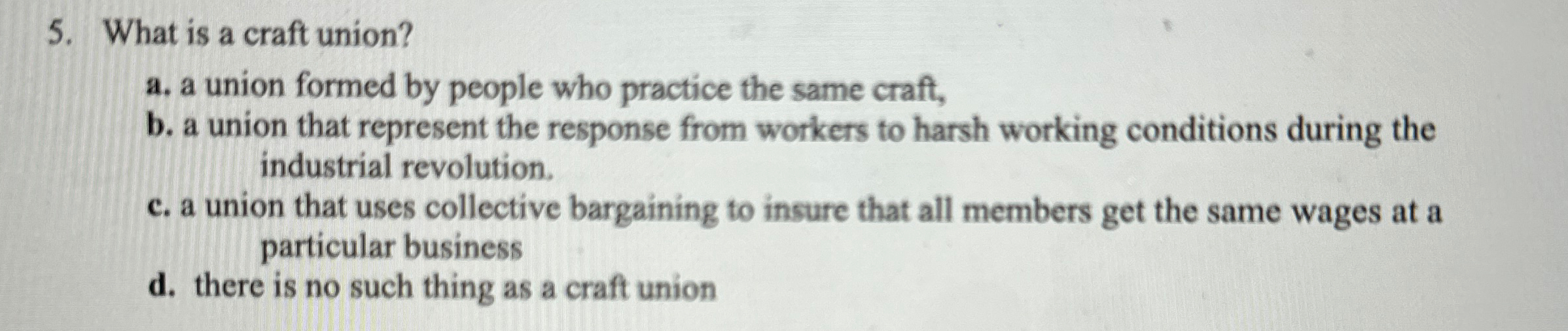  What is a craft union? a. a union formed by people